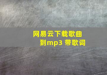 网易云下载歌曲到mp3 带歌词